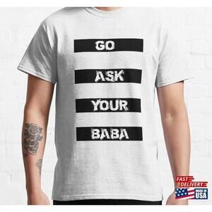 Go Ask Your Baba Classic Tshirt